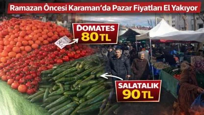 Ramazan Öncesi Karaman’da Pazar Fiyatları El Yakıyor