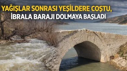 Yağışlar Sonrası Yeşildere Coştu, İbrala Barajı Dolmaya Başladı