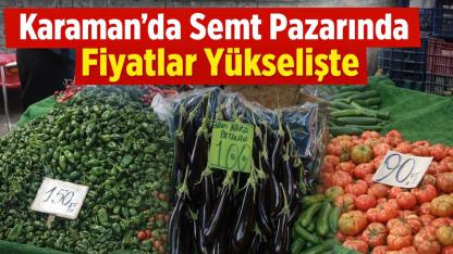 Karaman’da Pazarda Fiyatlar El Yakıyor