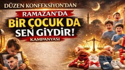 Ramazan’da Bir Çocuk da Sen Giydir: DÜZEN Konfeksiyon’dan Anlamlı Destek Kampanyası