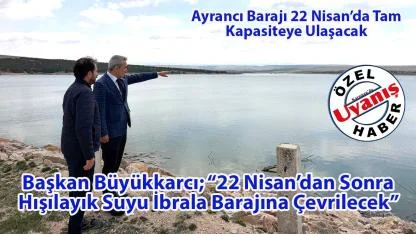 Başkan Büyükkarcı; “22 Nisan’dan Sonra Hışılayık Suyu İbrala Barajına Çevrilecek”
