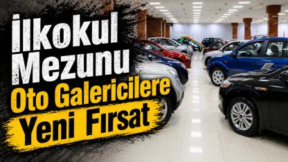 İlkokul Mezunu Oto Galericilere Yeni Fırsat