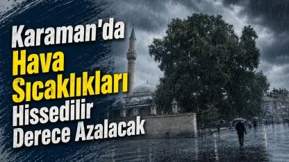 Karaman'da Hava Sıcaklıkları Hissedilir Derece Azalacak