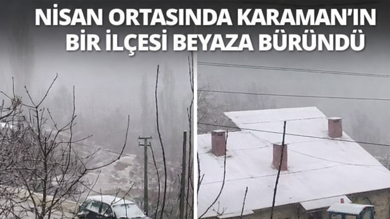 Nisan Ortasında Karaman'ın Bir İlçesi Beyaza Büründü