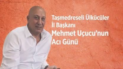 Taşmedreseli Ülkücüler İl Başkanı Mehmet Uçucu’nun Acı Günü
