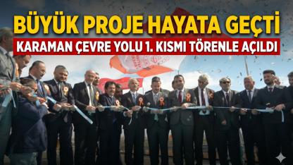 Karaman Çevre Yolu 1. Kısmı Törenle Açıldı