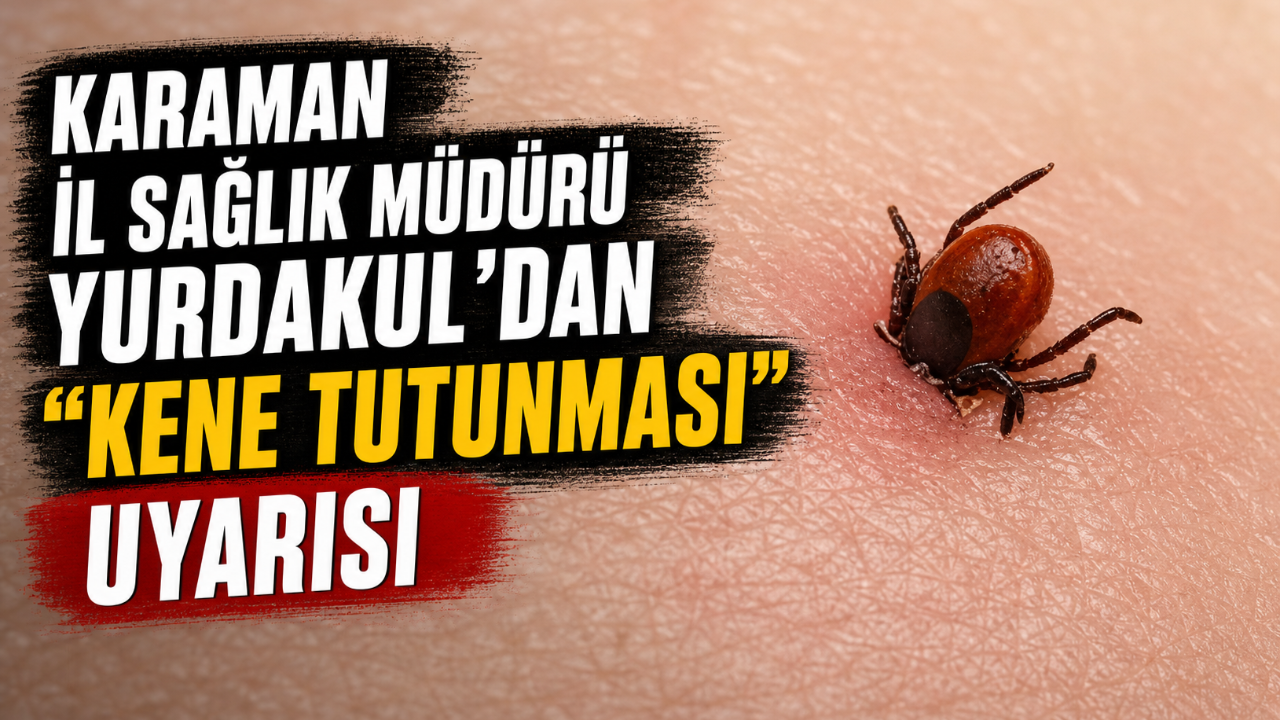 Karaman İl Sağlık Müdürü Yurdakul'dan "Kene Tutunması" Uyarısı