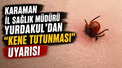 Karaman İl Sağlık Müdürü Yurdakul'dan "Kene Tutunması" Uyarısı