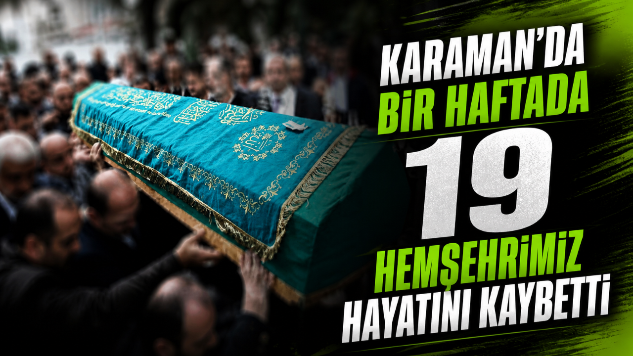 Karaman'da Bir haftada 19 Hemşehrimiz Hayatını Kaybetti