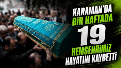 Karaman'da Bir haftada 19 Hemşehrimiz Hayatını Kaybetti