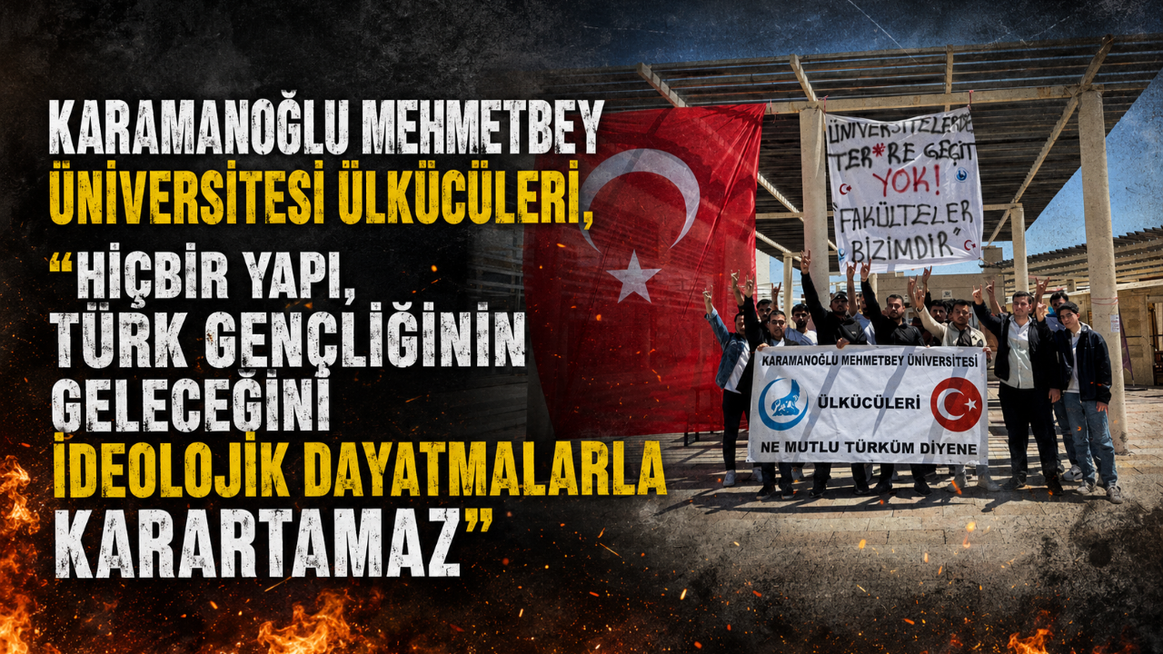 Karamanoğlu Mehmetbey Üniversitesi Ülkücüleri, "Hiçbir Yapı, Türk Gençliğinin Geleceğini İdeolojik Dayatmalarla Karartamaz"