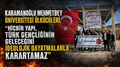 Karamanoğlu Mehmetbey Üniversitesi Ülkücüleri, "Hiçbir Yapı, Türk Gençliğinin Geleceğini İdeolojik Dayatmalarla Karartamaz"