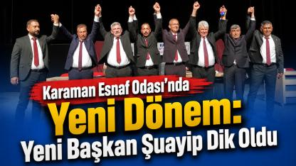Karaman Esnaf Odası’nda Yeni Dönem: Yeni Başkan Şuayip Dik Oldu