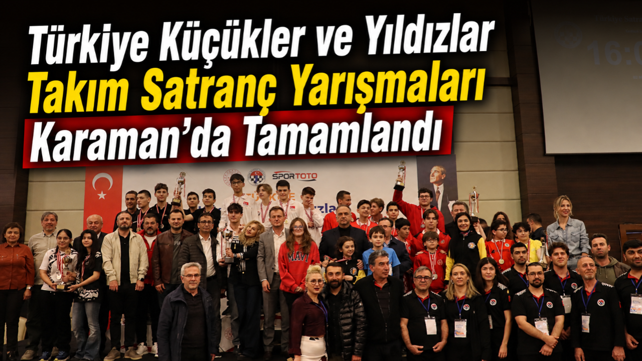 Türkiye Küçükler ve Yıldızlar Takım Satranç Yarışmaları Karaman’da Tamamlandı