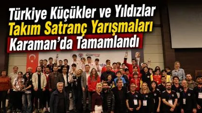Türkiye Küçükler ve Yıldızlar Takım Satranç Yarışmaları Karaman’da Tamamlandı